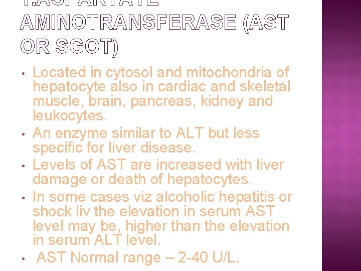 1. ASPARTATE AMINOTRANSFERASE (AST OR SGOT) • • • Located in cytosol and mitochondria
