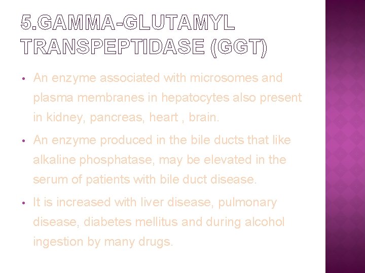 5. GAMMA-GLUTAMYL TRANSPEPTIDASE (GGT) • An enzyme associated with microsomes and plasma membranes in