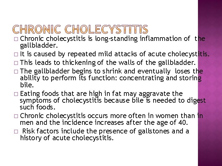 � Chronic cholecystitis is long-standing inflammation of the gallbladder. � It is caused by