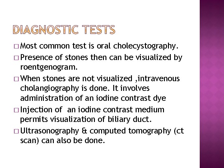 � Most common test is oral cholecystography. � Presence of stones then can be