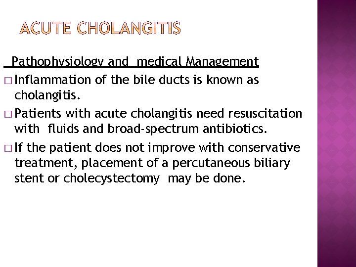 Pathophysiology and medical Management � Inflammation of the bile ducts is known as cholangitis.