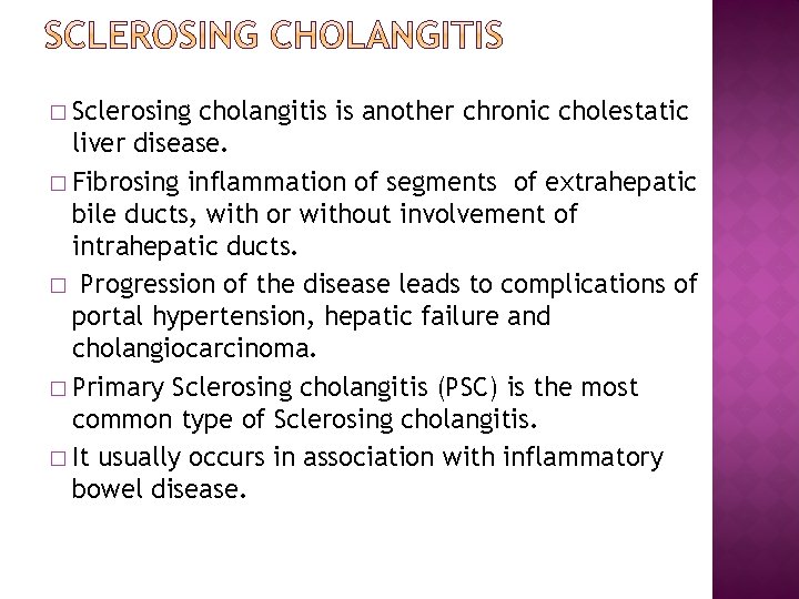 � Sclerosing cholangitis is another chronic cholestatic liver disease. � Fibrosing inflammation of segments