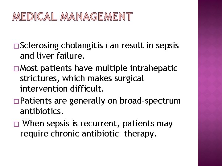MEDICAL MANAGEMENT �Sclerosing cholangitis can result in sepsis and liver failure. �Most patients have