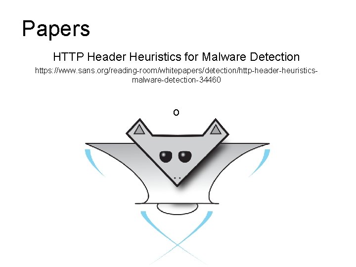 Papers HTTP Header Heuristics for Malware Detection https: //www. sans. org/reading-room/whitepapers/detection/http-header-heuristicsmalware-detection-34460 o 