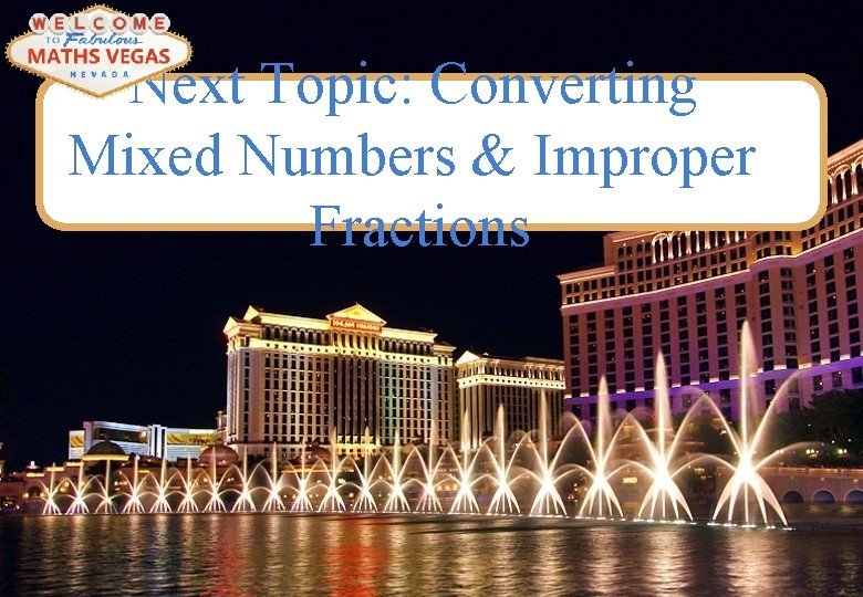 Next Topic: Converting Mixed Numbers & Improper Fractions 