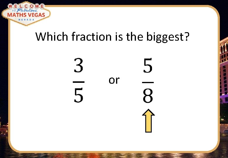 Which fraction is the biggest? or 