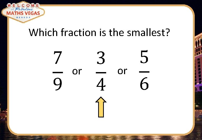 Which fraction is the smallest? or or 