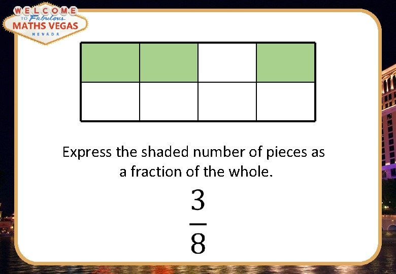Express the shaded number of pieces as a fraction of the whole. 