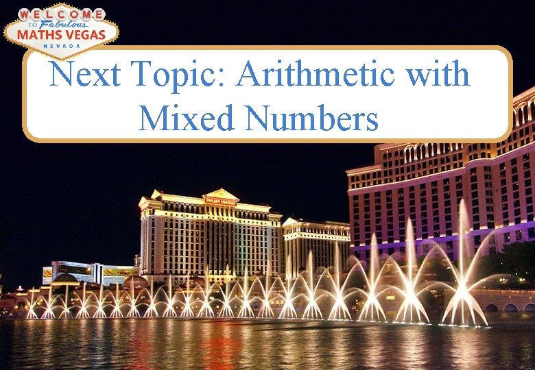 Next Topic: Arithmetic with Mixed Numbers 