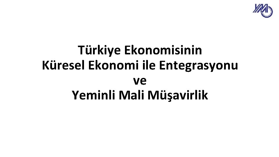Türkiye Ekonomisinin Küresel Ekonomi ile Entegrasyonu ve Yeminli Mali Müşavirlik 