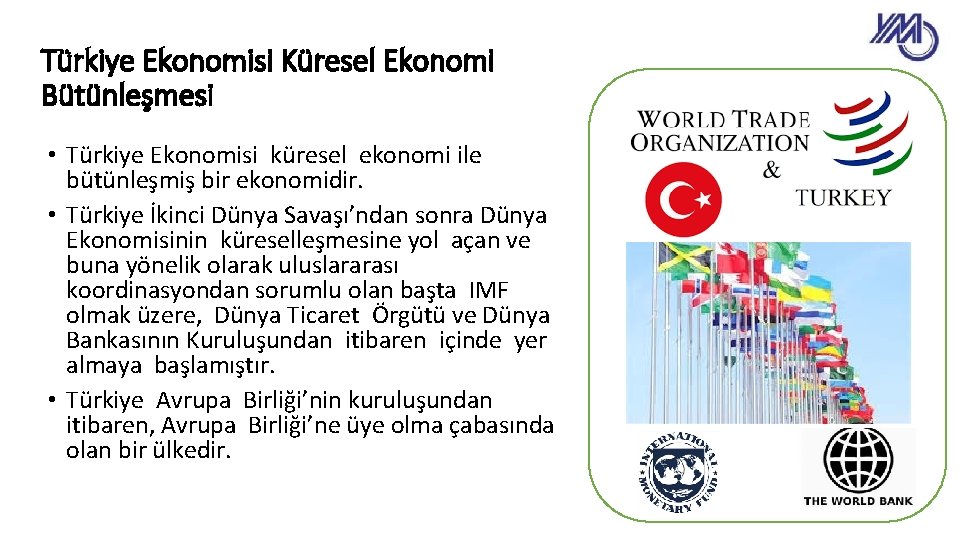 Türkiye Ekonomisi Küresel Ekonomi Bütünleşmesi • Türkiye Ekonomisi küresel ekonomi ile bütünleşmiş bir ekonomidir.