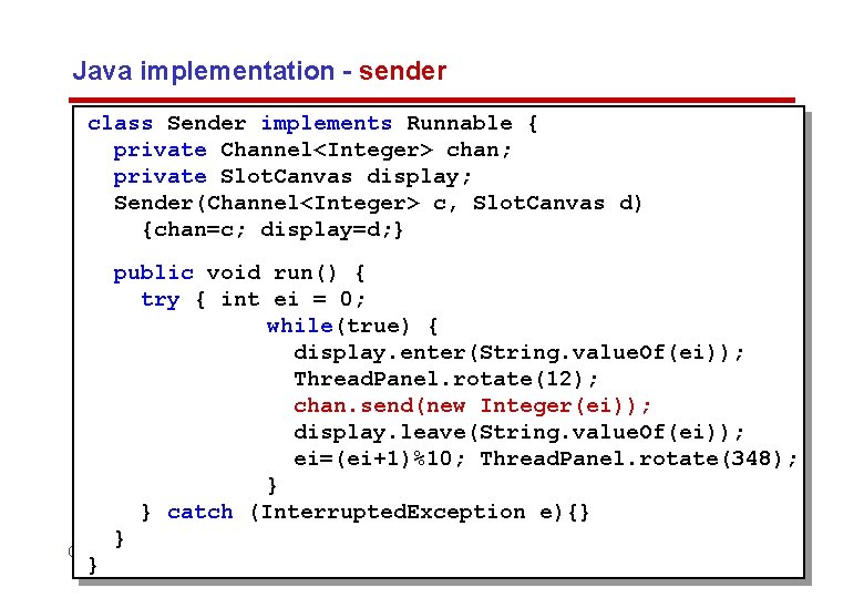 Java implementation - sender class Sender implements Runnable { private Channel<Integer> chan; private Slot.