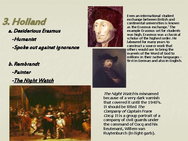 3. Holland a. Desiderious Erasmus -Humanist -Spoke out against ignorance b. Rembrandt -Painter -The