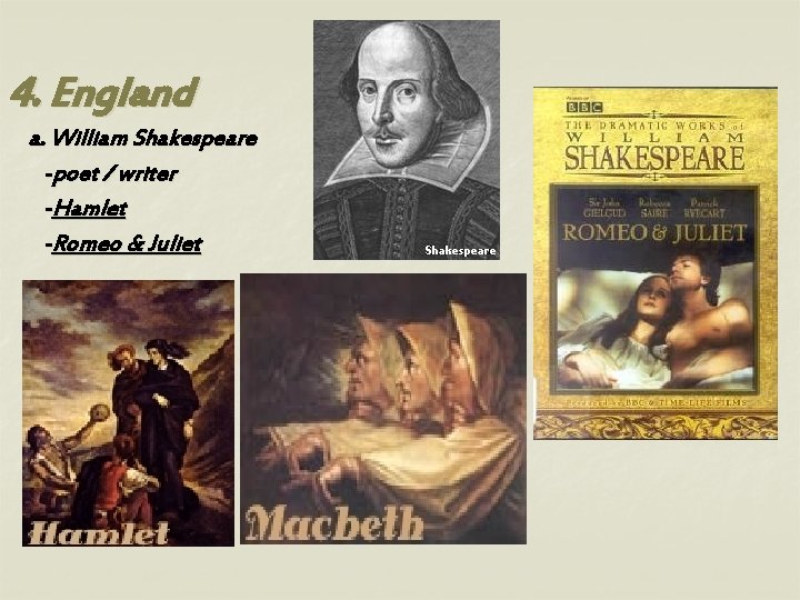 4. England a. William Shakespeare -poet / writer -Hamlet -Romeo & Juliet 
