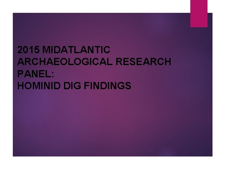 2015 MIDATLANTIC ARCHAEOLOGICAL RESEARCH PANEL: HOMINID DIG FINDINGS 