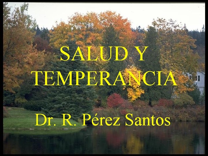 SALUD Y TEMPERANCIA Dr. R. Pérez Santos SALUD Y TEMPERANCIA Dr. R. Pérez Santos