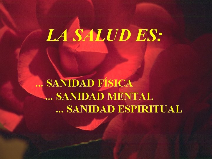 LA SALUD ES: . . . SANIDAD FÍSICA. . . SANIDAD MENTAL. . . LA SALUD ES: . . . SANIDAD FÍSICA. . . SANIDAD MENTAL. . .