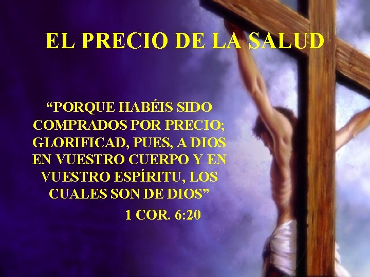 EL PRECIO DE LA SALUD “PORQUE HABÉIS SIDO COMPRADOS POR PRECIO; GLORIFICAD, PUES, A EL PRECIO DE LA SALUD “PORQUE HABÉIS SIDO COMPRADOS POR PRECIO; GLORIFICAD, PUES, A