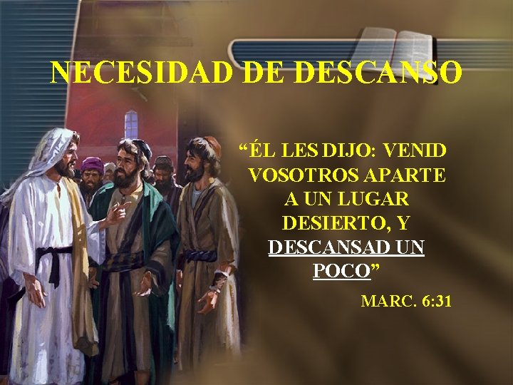 NECESIDAD DE DESCANSO “ÉL LES DIJO: VENID VOSOTROS APARTE A UN LUGAR DESIERTO, Y NECESIDAD DE DESCANSO “ÉL LES DIJO: VENID VOSOTROS APARTE A UN LUGAR DESIERTO, Y