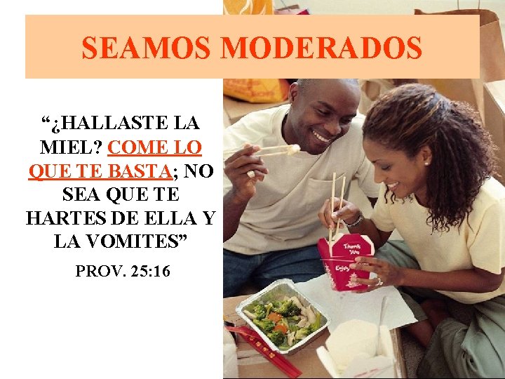 SEAMOS MODERADOS “¿HALLASTE LA MIEL? COME LO QUE TE BASTA; NO SEA QUE TE SEAMOS MODERADOS “¿HALLASTE LA MIEL? COME LO QUE TE BASTA; NO SEA QUE TE