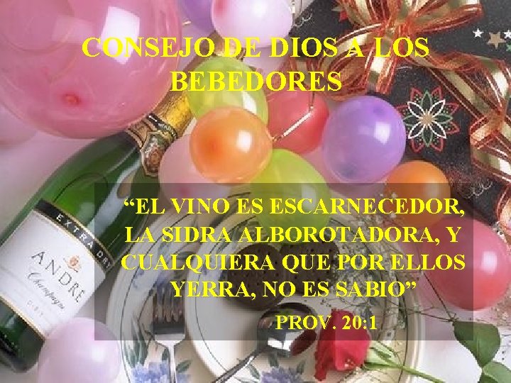 CONSEJO DE DIOS A LOS BEBEDORES “EL VINO ES ESCARNECEDOR, LA SIDRA ALBOROTADORA, Y CONSEJO DE DIOS A LOS BEBEDORES “EL VINO ES ESCARNECEDOR, LA SIDRA ALBOROTADORA, Y