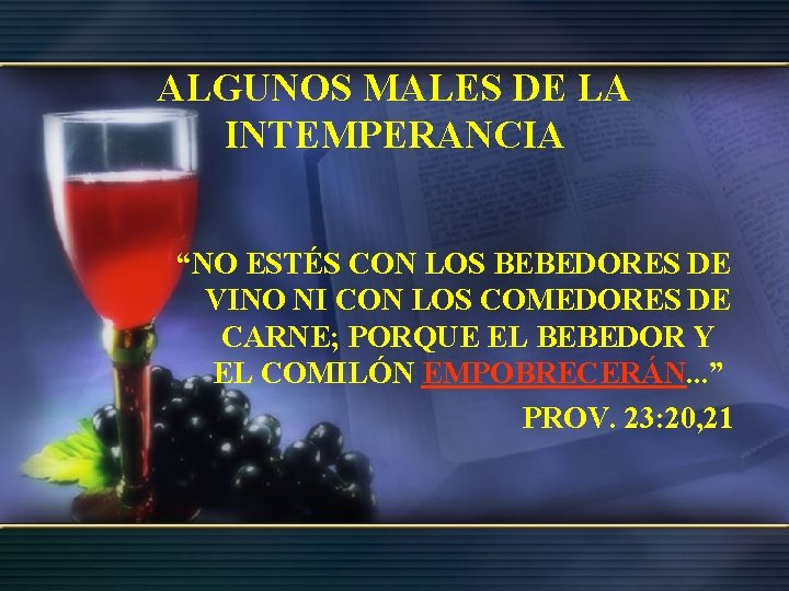 ALGUNOS MALES DE LA INTEMPERANCIA “NO ESTÉS CON LOS BEBEDORES DE VINO NI CON ALGUNOS MALES DE LA INTEMPERANCIA “NO ESTÉS CON LOS BEBEDORES DE VINO NI CON