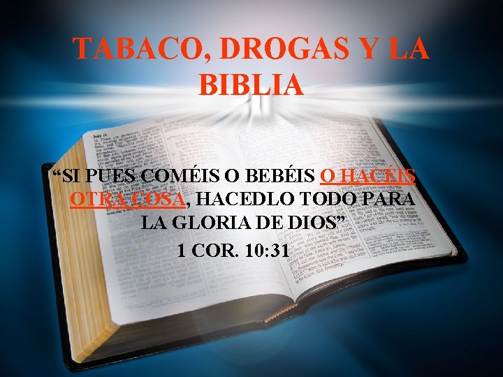 TABACO, DROGAS Y LA BIBLIA “SI PUES COMÉIS O BEBÉIS O HACÉIS OTRA COSA, TABACO, DROGAS Y LA BIBLIA “SI PUES COMÉIS O BEBÉIS O HACÉIS OTRA COSA,