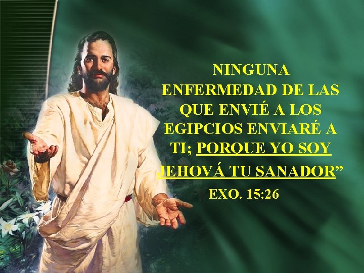 NINGUNA ENFERMEDAD DE LAS QUE ENVIÉ A LOS EGIPCIOS ENVIARÉ A TI; PORQUE YO NINGUNA ENFERMEDAD DE LAS QUE ENVIÉ A LOS EGIPCIOS ENVIARÉ A TI; PORQUE YO