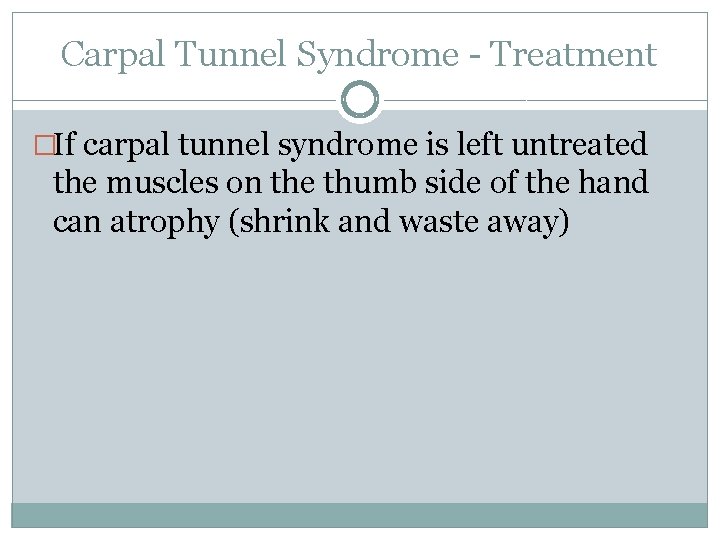 Carpal Tunnel Syndrome - Treatment �If carpal tunnel syndrome is left untreated the muscles