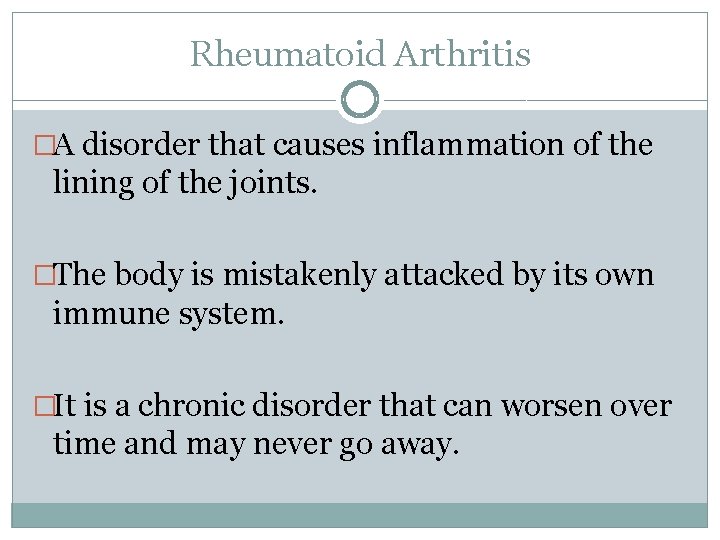 Rheumatoid Arthritis �A disorder that causes inflammation of the lining of the joints. �The