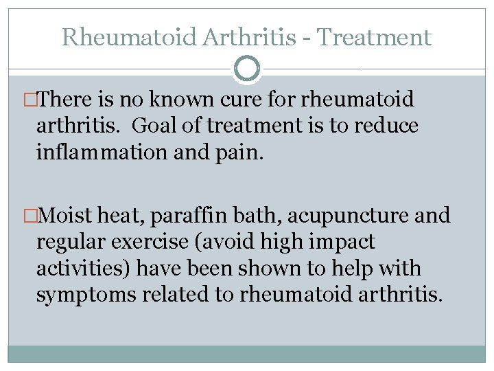 Rheumatoid Arthritis - Treatment �There is no known cure for rheumatoid arthritis. Goal of