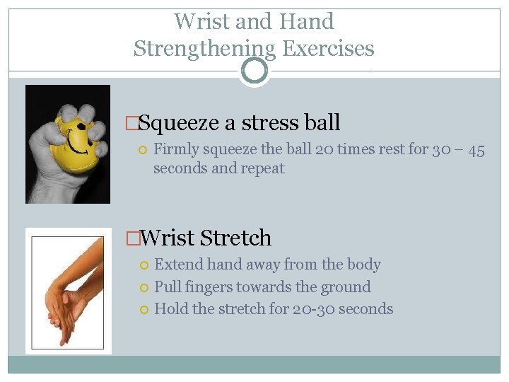 Wrist and Hand Strengthening Exercises �Squeeze a stress ball Firmly squeeze the ball 20