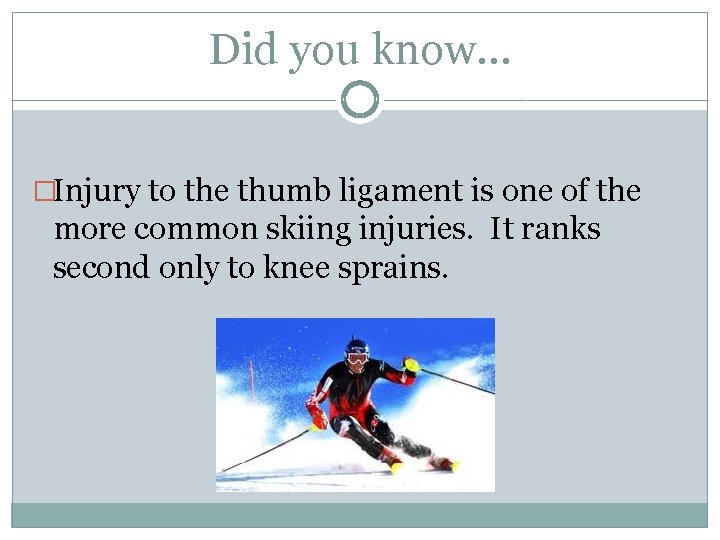 Did you know… �Injury to the thumb ligament is one of the more common
