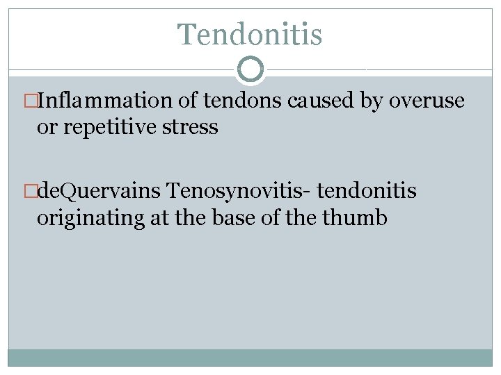 Tendonitis �Inflammation of tendons caused by overuse or repetitive stress �de. Quervains Tenosynovitis- tendonitis