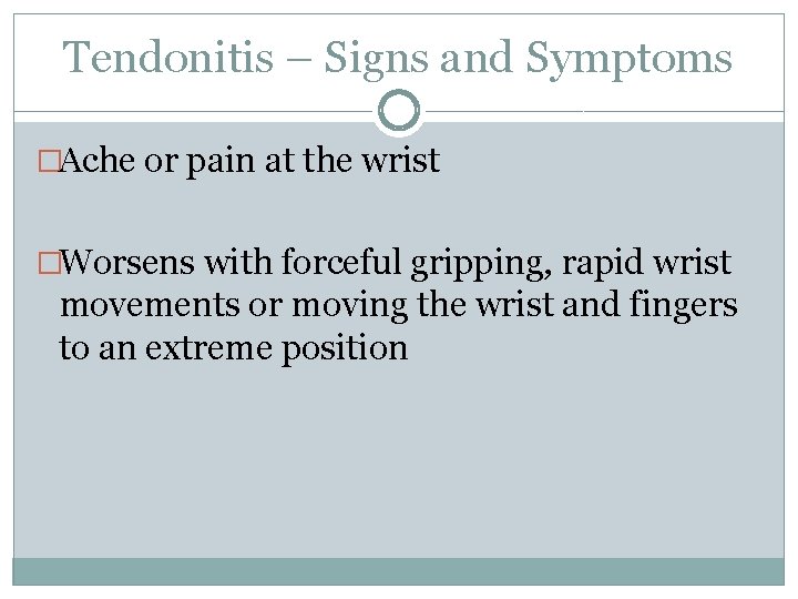 Tendonitis – Signs and Symptoms �Ache or pain at the wrist �Worsens with forceful