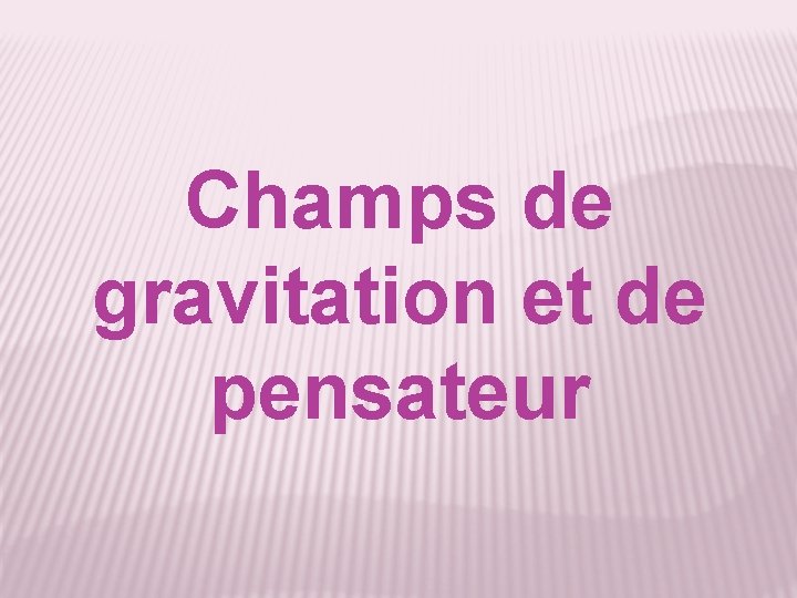 Champs de gravitation et de pensateur 