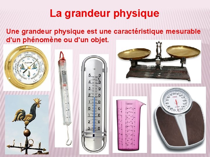 La grandeur physique Une grandeur physique est une caractéristique mesurable d'un phénomène ou d'un