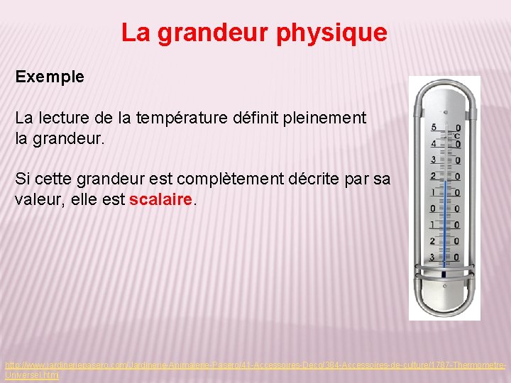 La grandeur physique Exemple La lecture de la température définit pleinement la grandeur. Si