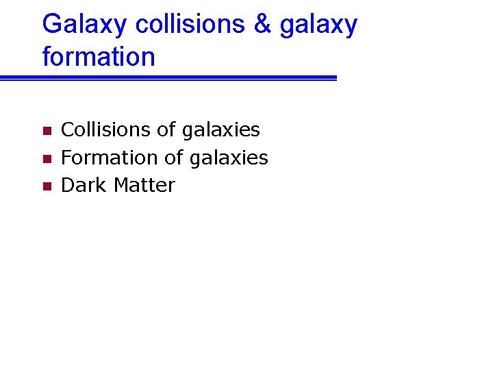 Galaxy collisions & galaxy formation n Collisions of galaxies Formation of galaxies Dark Matter