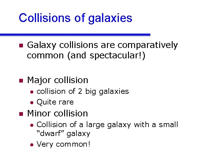 Collisions of galaxies n Galaxy collisions are comparatively common (and spectacular!) n Major collision