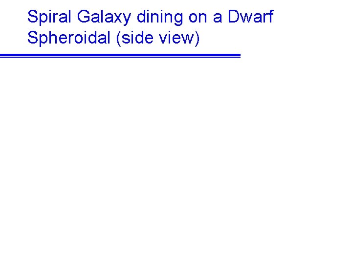 Spiral Galaxy dining on a Dwarf Spheroidal (side view) 