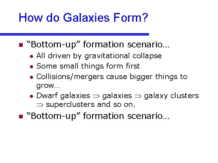 How do Galaxies Form? n “Bottom-up” formation scenario… l l n All driven by