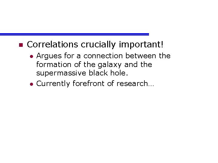 n Correlations crucially important! l l Argues for a connection between the formation of