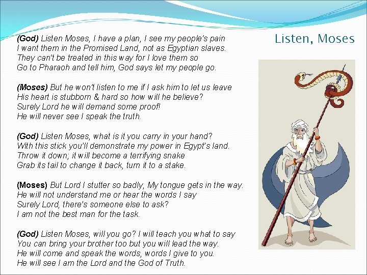 (God) Listen Moses, I have a plan, I see my people's pain I want (God) Listen Moses, I have a plan, I see my people's pain I want