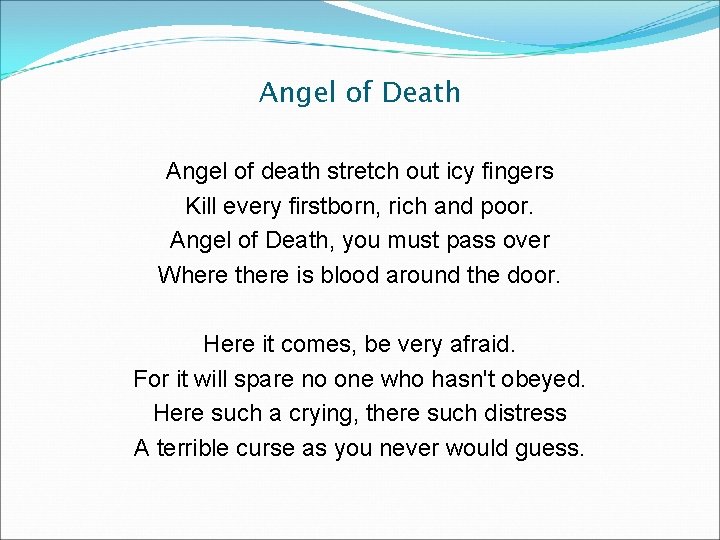 Angel of Death Angel of death stretch out icy fingers Kill every firstborn, rich Angel of Death Angel of death stretch out icy fingers Kill every firstborn, rich