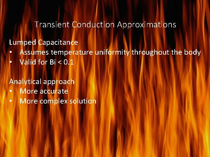 Transient Conduction Approximations Lumped Capacitance • Assumes temperature uniformity throughout the body • Valid