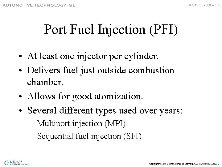 Port Fuel Injection (PFI) • At least one injector per cylinder. • Delivers fuel