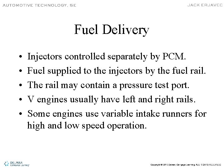 Fuel Delivery • • • Injectors controlled separately by PCM. Fuel supplied to the