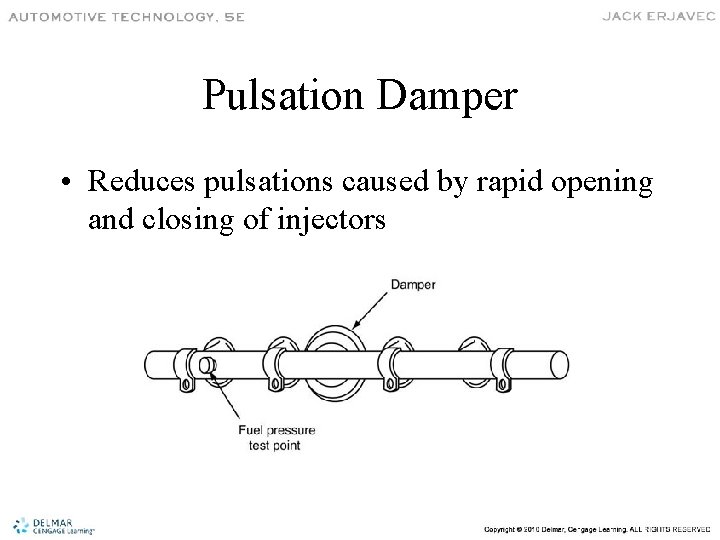 Pulsation Damper • Reduces pulsations caused by rapid opening and closing of injectors 