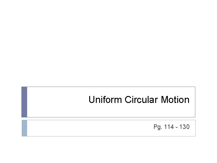 Uniform Circular Motion Pg. 114 - 130 